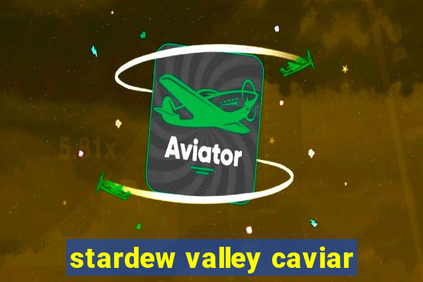 stardew valley caviar